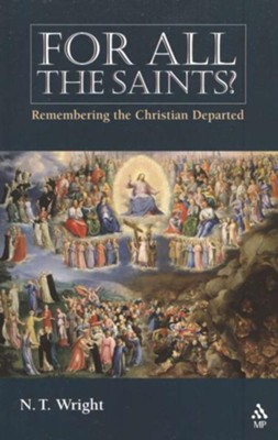 For All the Saints? Remembering the Christian Departed   -     By: N.T. Wright
