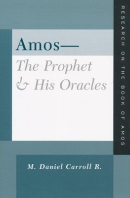 Amos - The Prophet and His Oracles: Research on the Book of Amos  -     By: M. Daniel Carroll
