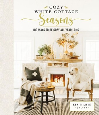 Cozy White Cottage Seasons: 100 Ways to Be Cozy All Year Long  -     By: Liz Marie Galvan
