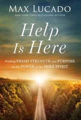 Help Is Here: Finding Fresh Strength and Purpose in the Power of the Holy Spirit  -     By: Max Lucado
