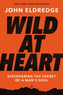 Wild at Heart: Discovering the Secret of a Man's Soul, Expanded Edition  -     By: John Eldredge
