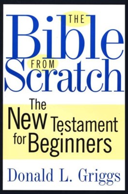 The Bible from Scratch: The New Testament for Beginners  -     By: Donald L. Griggs
