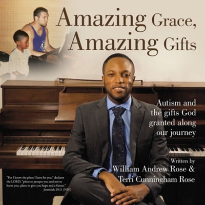 Amazing Grace, Amazing Gifts: Autism and the Gifts God Granted Along Our Journey  -     By: William Andrew Rose, Terri Cunningham Rose
