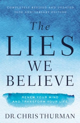 The Lies We Believe: Renew Your Mind and Transform Your Life  -     By: Chris Thurman
