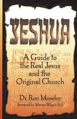 Yeshua: A Guide to the Real Jesus and the Original Church  -     By: Dr. Ron Moseley
