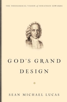 God's Grand Design: The Theological Vision of Jonathan Edwards - eBook  -     By: Sean Michael Lucas
