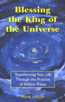 Blessing the King of the Universe: Transforming Your  Life Through the Practice of Biblical Praise  -     By: Irene Lipson
