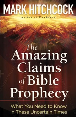 Amazing Claims of Bible Prophecy, The: What You Need to Know in These Uncertain Times - eBook  -     By: Mark Hitchcock
