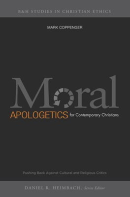 Moral Apologetics for Contemporary Christians: Pushing Back Against Cultural and Religious Critics - eBook  -     By: Mark Coppenger
