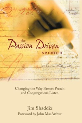 The Passion-Driven Sermon: Changing the Way Pastors Preach and Congregations Listen - eBook  -     By: James L. Shaddix
