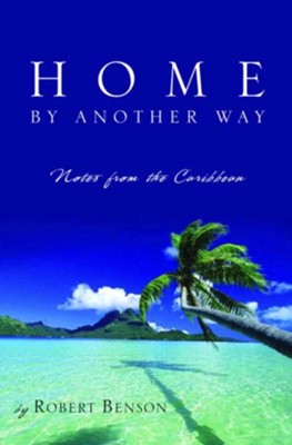 Home by Another Way: Notes from the Caribbean - eBook  -     By: Robert Benson

