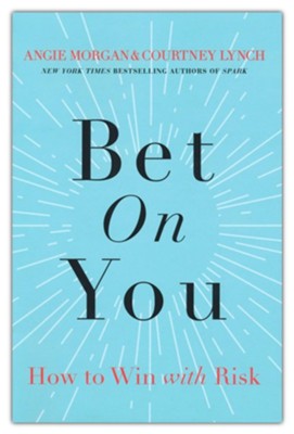 Bet on You: How to Win with Risk  -     By: Angie Morgan, Courtney Lynch
