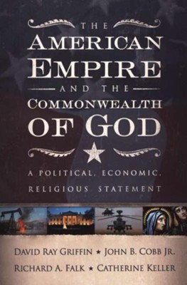 The American Empire and the Commonwealth of God: A  Political, Economic, Religious Statement  -     By: David Ray Griffin, John B. Cobb Jr.
