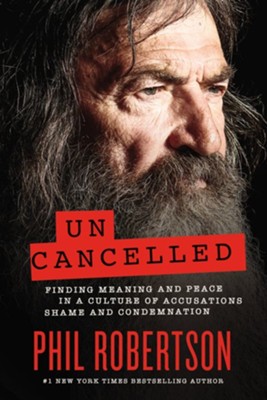 Uncanceled: Finding Meaning and Peace in a Culture of Accusations, Shame, and Condemnation  -     By: Phil Robertson
