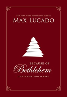 Because of Bethlehem: Love Is Born, Hope Is Here  -     By: Max Lucado
