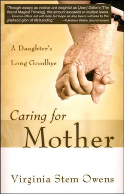 Caring for Mother: A Daughter's Long Goodbye  -     By: Virginia Stem Owens
