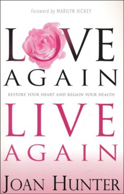 Love Again, Live Again: Restore Your Heart and Regain Your Health  -     By: Joan Hunter
