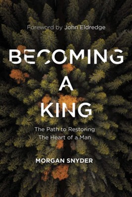 Becoming a King: The Path to Restoring the Heart of a Man  -     By: Morgan Snyder
