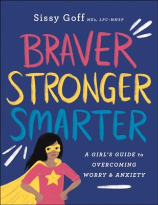 Braver, Stronger, Smarter: A Girl's Guide to Overcoming Worry and Anxiety  -     By: Sissy Goff MEd, LPC-MP
