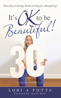 It's Ok to Be Beautiful!: Thirty Days to Healing, Health and Hope for a Beautiful Life  -     By: Lori A. Potts
