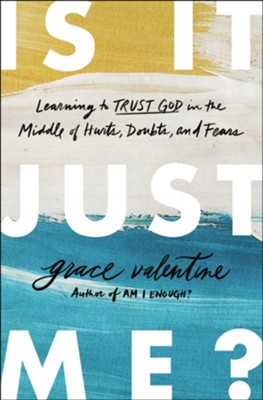 Is It Just Me?: Learning to Trust God in the Middle of Hurts, Doubts, and Fears  -     By: Grace Elaine Valentine
