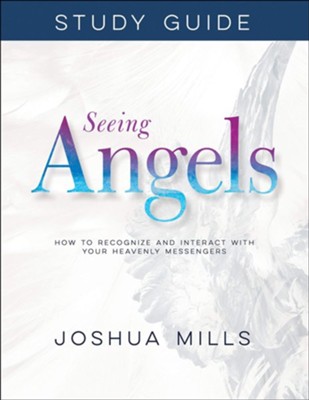 Seeing Angels Study Guide: How to Recognize and Interact with Your Heavenly Messengers  -     By: Joshua Mills
