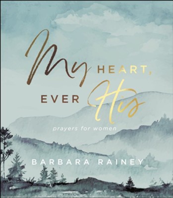 My Heart, Ever His: Prayers for Women  -     By: Barbara Rainey
