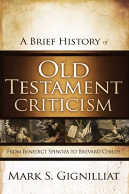 A Brief History of Old Testament Criticism: From Benedict Spinoza to Brevard Childs - eBook  -     By: Mark S. Gignilliat
