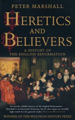 Heretics and Believers: A History of the English Reformation [Paperback]   -     By: Peter Marshall
