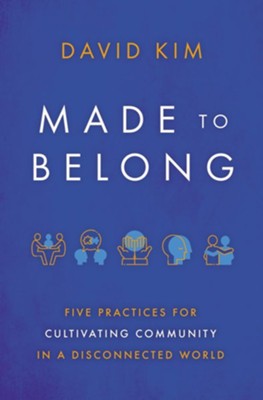Made to Belong: Five Practices for Cultivating Community in a Disconnected World  -     By: David Kim
