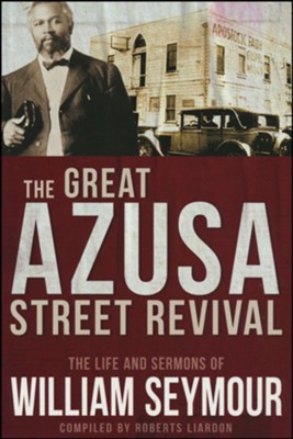 The Great Azusa Street Revival: The Life and Sermons of William Seymour  -     By: William Seymour, Compiled by Roberts Liardon
