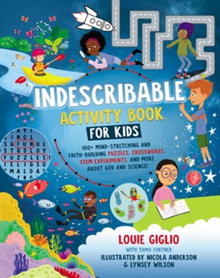 Indescribable Activity Book for Kids: 150+ Mind-Stretching and Faith-Building Puzzles, Crosswords, STEM Experiments, and More About God and Science!  -     By: Louie Giglio with Tama Fortner
