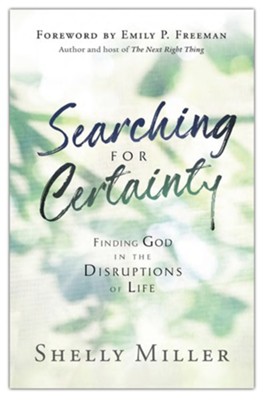 Searching for Certainty: Finding God in the Disruptions of Life  -     By: Shelly Miller
