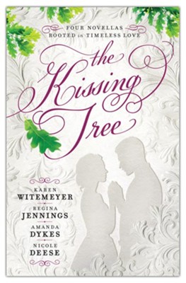 The Kissing Tree: Four Novellas Rooted in Timeless Love  -     By: Karen Witemeyer, Regina Jennings, Amanda Dykes, Nicole Deese
