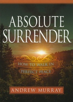 Absolute Surrender: How to Walk in Perfect Peace  -     By: Andrew Murray
