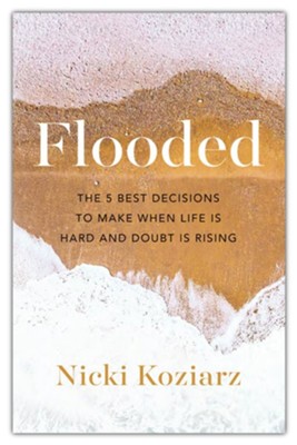 Flooded: The 5 Best Decisions to Make When Life Is Hard and Doubt Is Rising  -     By: Nicki Koziarz

