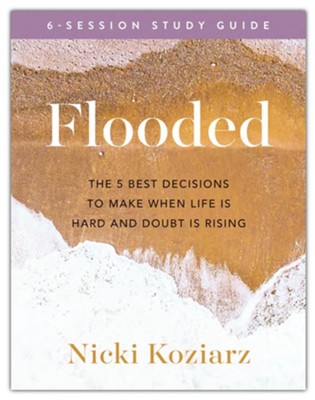 Flooded: The 5 Best Decisions to Make When Life Is Hard and Doubt Is Rising Bible Study  -     By: Nicki Koziarz
