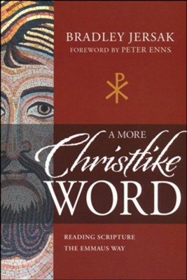 A More Christlike Word: Reading Scripture the Emmaus Way  -     By: Bradley Jersak
