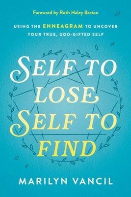 Self to Lose, Self to Find: Using the Enneagram to Uncover Your True, God-Gifted Self, Revised and Updated  -     By: Marilyn Vancil
