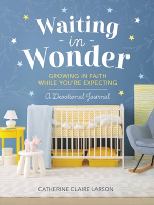 Waiting in Wonder: Growing in Faith While You're Expecting  -     By: Catherine Claire Larson
