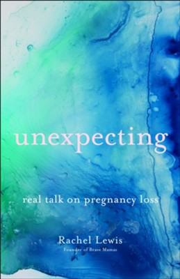 Unexpecting: Real Talk on Pregnancy Loss  -     By: Rachel Lewis
