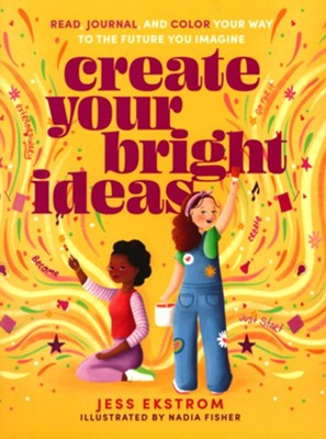 Create Your Bright Ideas: Read, Journal, and Color Your Way to the Future You Imagine  -     By: Jess Ekstrom
    Illustrated By: Nadia Fisher
