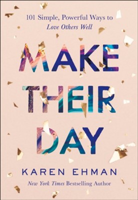 Make Their Day: 101 Simple, Powerful Ways to Love Others Well  -     By: Karen Ehman
