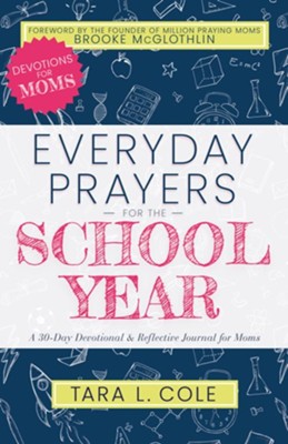 Everyday Prayers for the School Year: A 30-Day Devotional & Reflective Journal for Moms  -     By: Tara L. Cole

