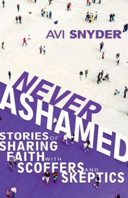 Never Ashamed: Stories of Sharing Faith with Scoffers and Skeptics  -     By: Avi Snyder

