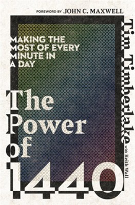 The Power of 1440: Making the Most of Every Minute in a Day  -     By: Tim Timberlake
