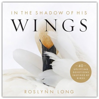 In the Shadow of His Wings: 40 Uplifting Devotions Inspired by Birds  -     By: Roslynn Long
