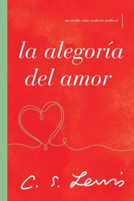 La Alegor&#237a del Amor: A Study in Medieval Tradition  -     By: C. S. Lewis
