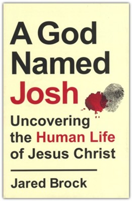 A God Named Josh: Uncovering the Human Life of Jesus Christ  -     By: Jared Brock
