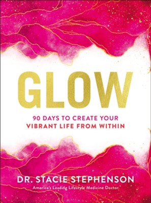 Glow: 90 Days to Create Your Vibrant Life from Within  -     By: Stacie Stephenson
